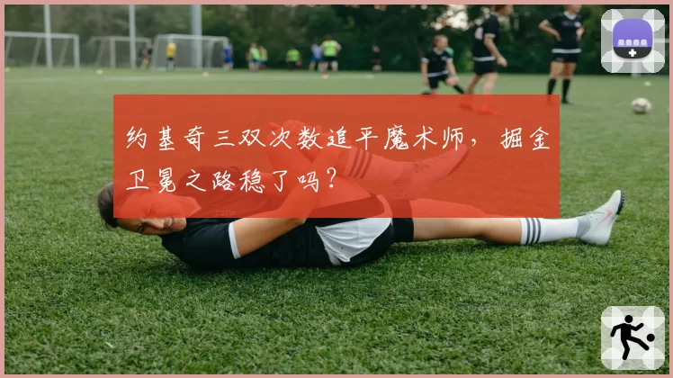 约基奇三双次数追平魔术师,掘金卫冕之路稳了吗?