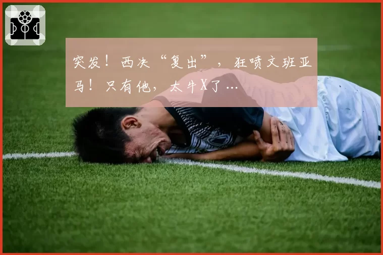 突发!西决“复出”,狂喷文班亚马!只有他,太牛X了…